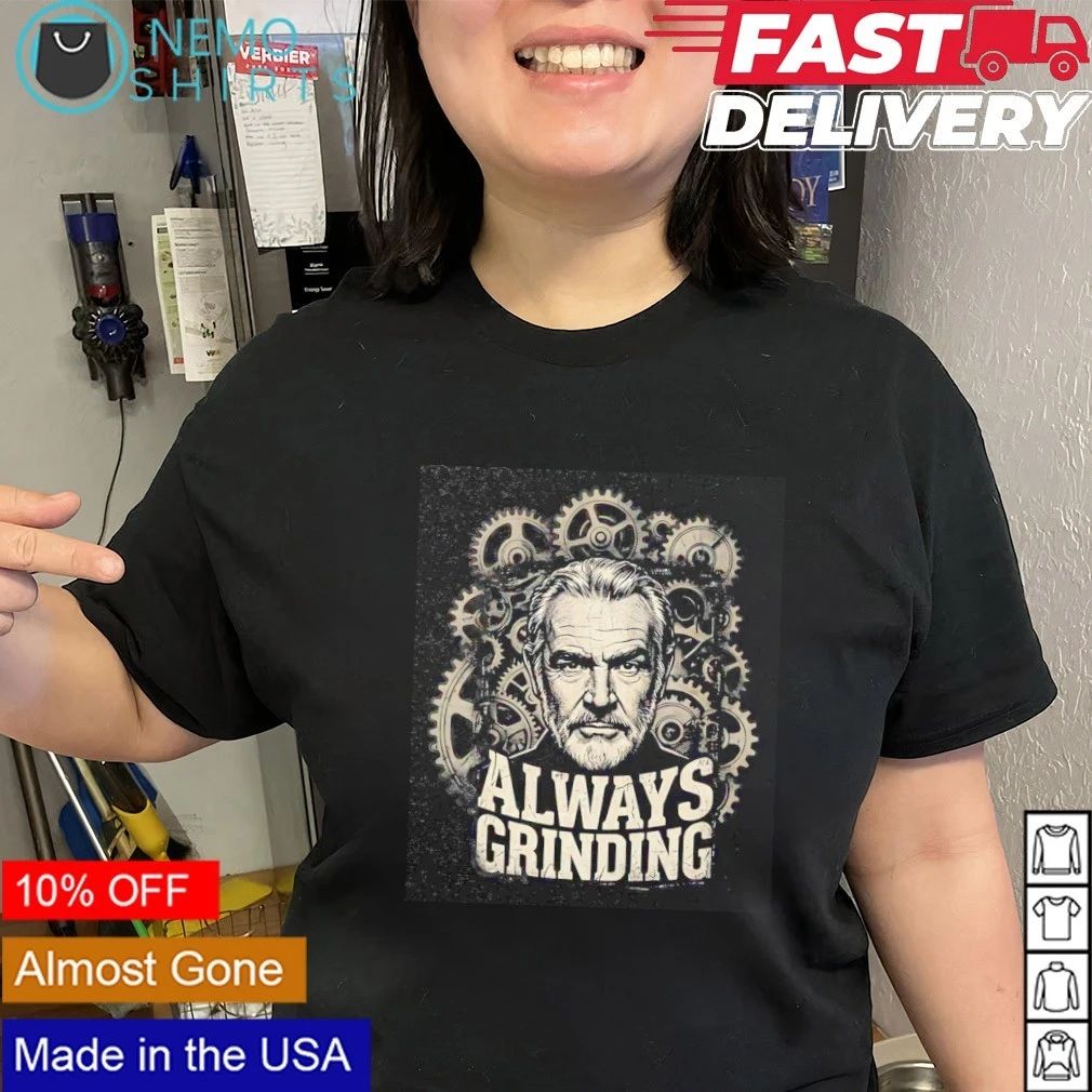 Sean Connery Always Grinding Actor Motivational shirt