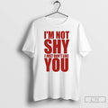 Premium Im Not Shy I Just Dont Like You T Shirts