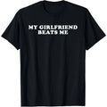My Girlfriend Beat Me Funny T-Shirt