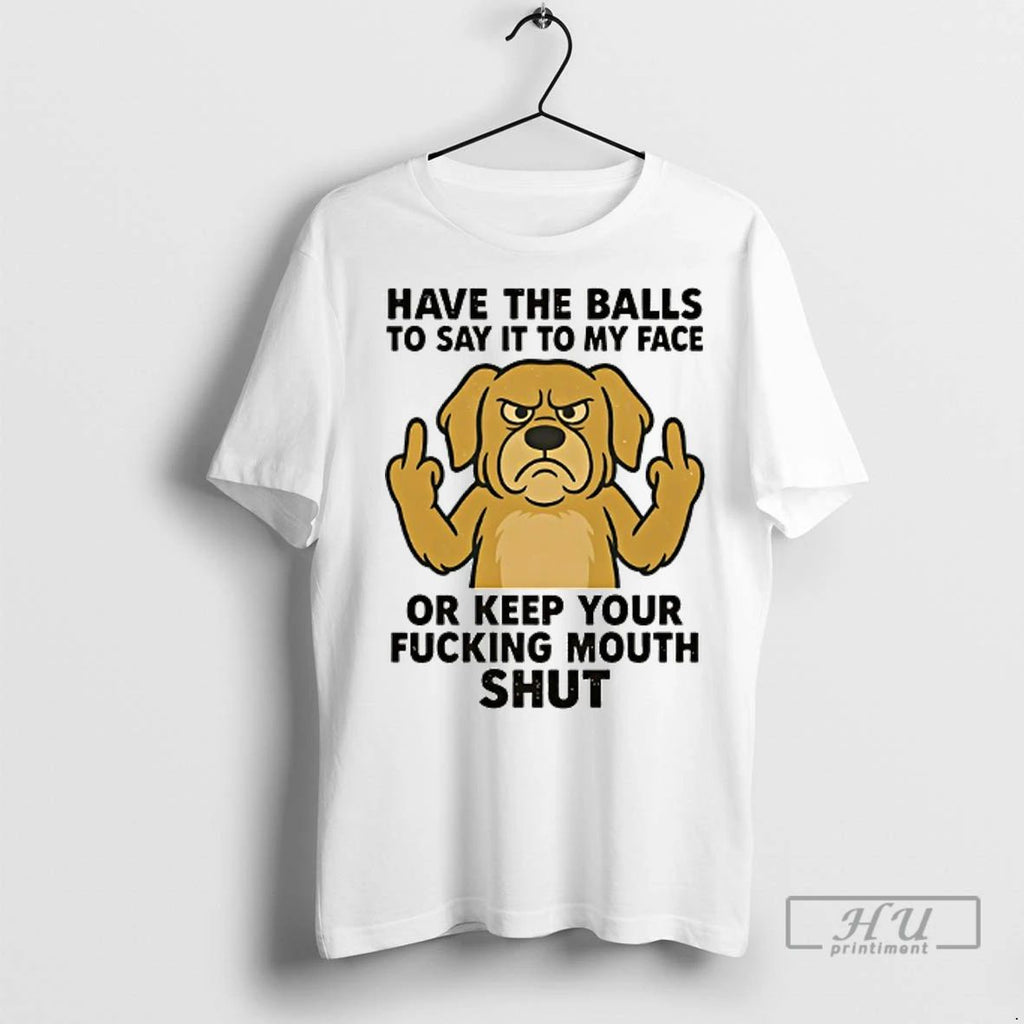 Officials Golden Retriever Have The Balls To Say It To My Face Or Keep Your