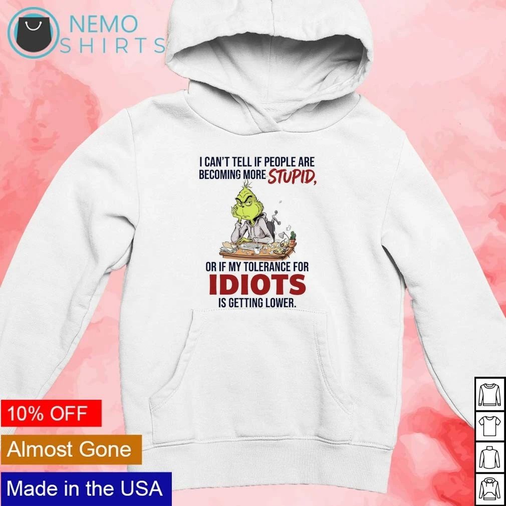 The Grinch I Can’t Tell if People Are Becoming More Stupid or if My Tolerance Is Getting Lower shirt