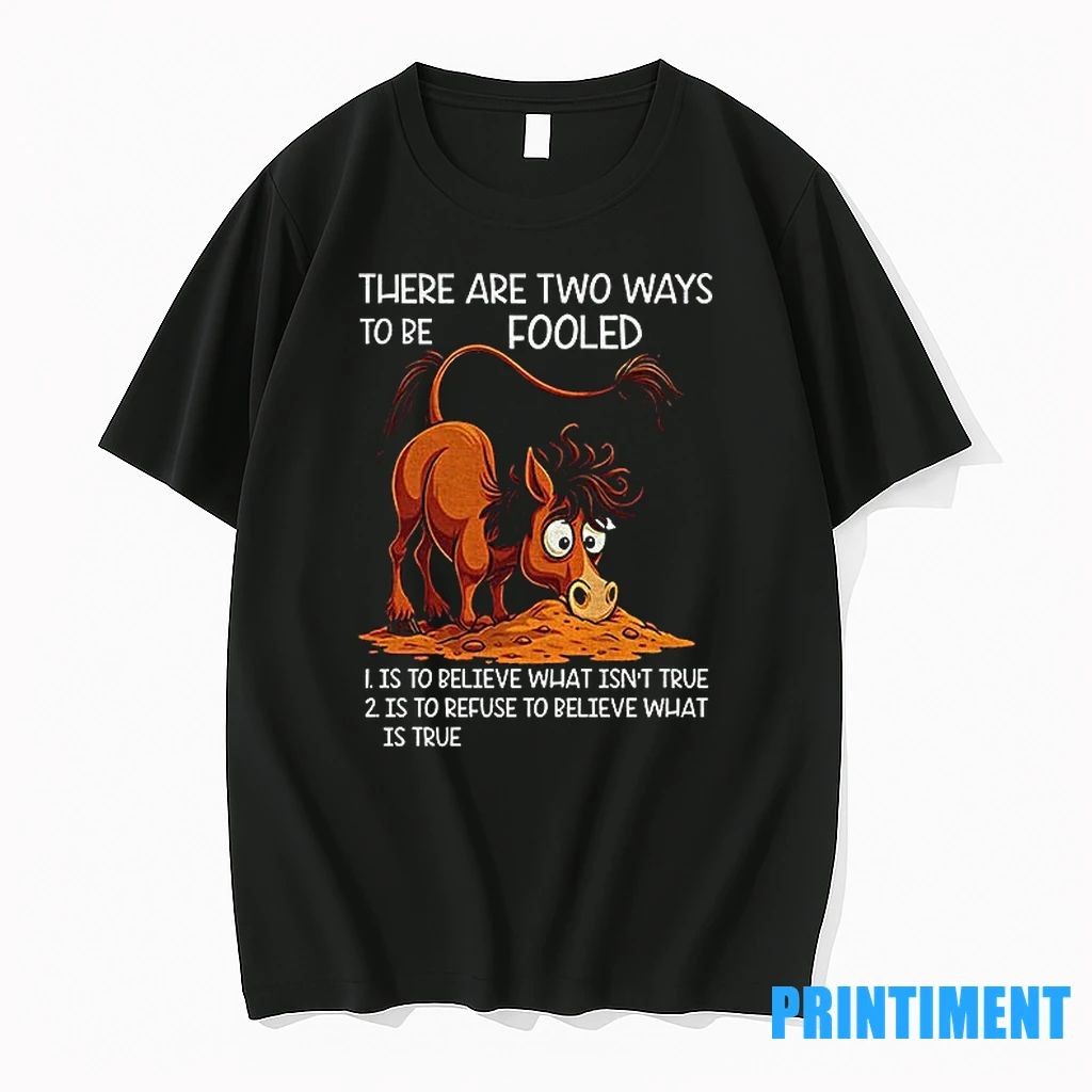 Funny Horse There Are Two Ways To Be Fooled Is To Believe What Isnt True