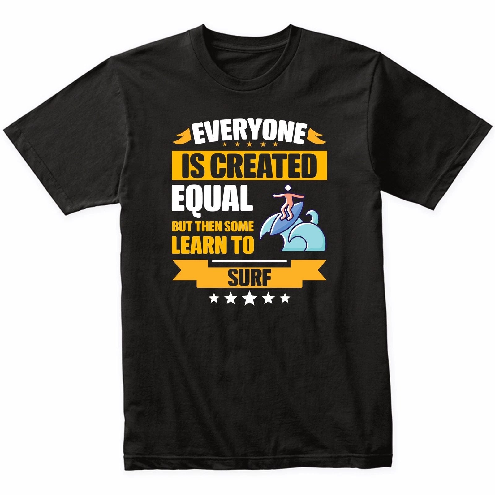 Everyone Is Created Equal But Then Some Learn To Surf Funny T-Shirt