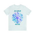 As Cold As Ice Custom Graphic Design Saying Unisex Jersey Short Sleeve Tee