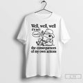 Premium Cowfrog Well Well Well If It Isnt The Consequences Of My Actions T Shirts
