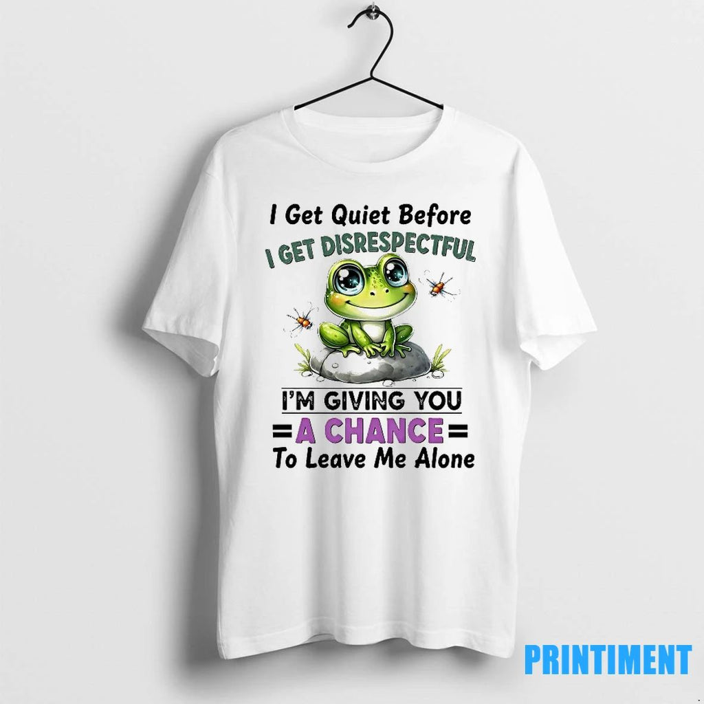Frog I Get Quiet Before I Get Disrespectful Im Giving You A Chance Tshirts Sweater