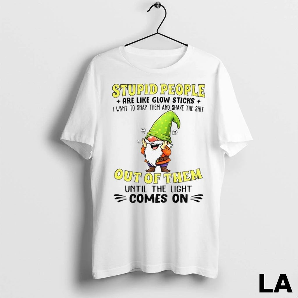 Original Funny Gnome Stupid People Are Like Glow Sticks I Want To Snap Them And