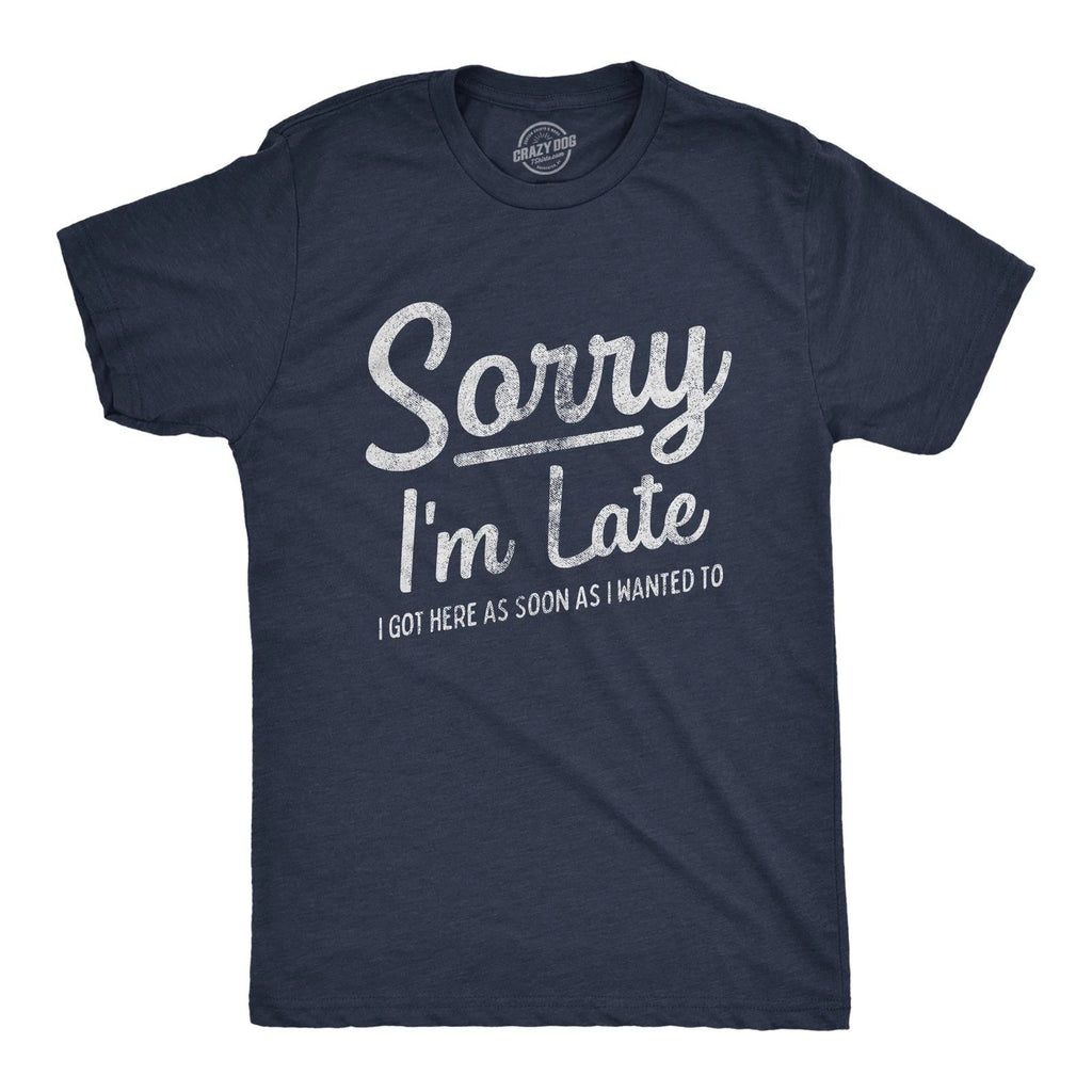 Mens Sorry I'm Late I Got Here As Soon As I Wanted T Shirt Funny Sarcastic