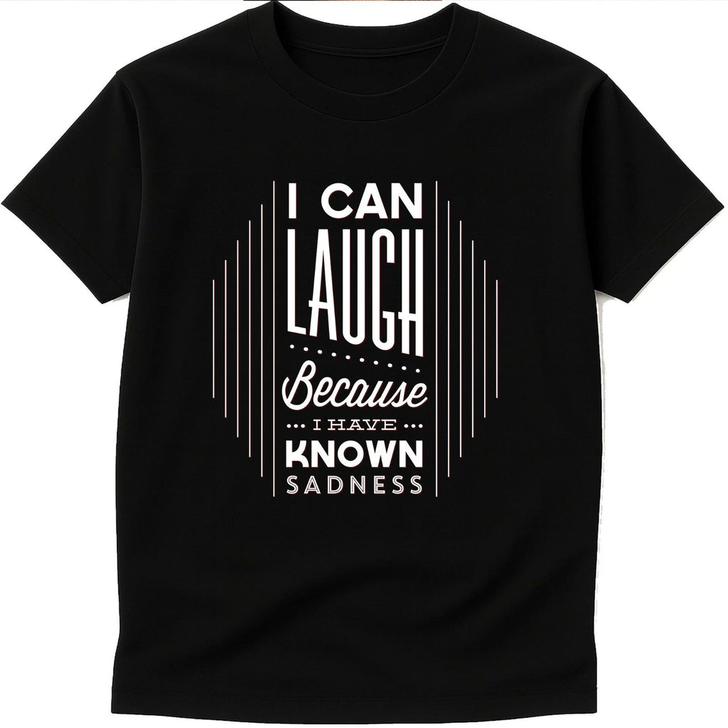 Quote T Shirt I Can Laugh Because I Know Sadness Inspirational Graphic Tee