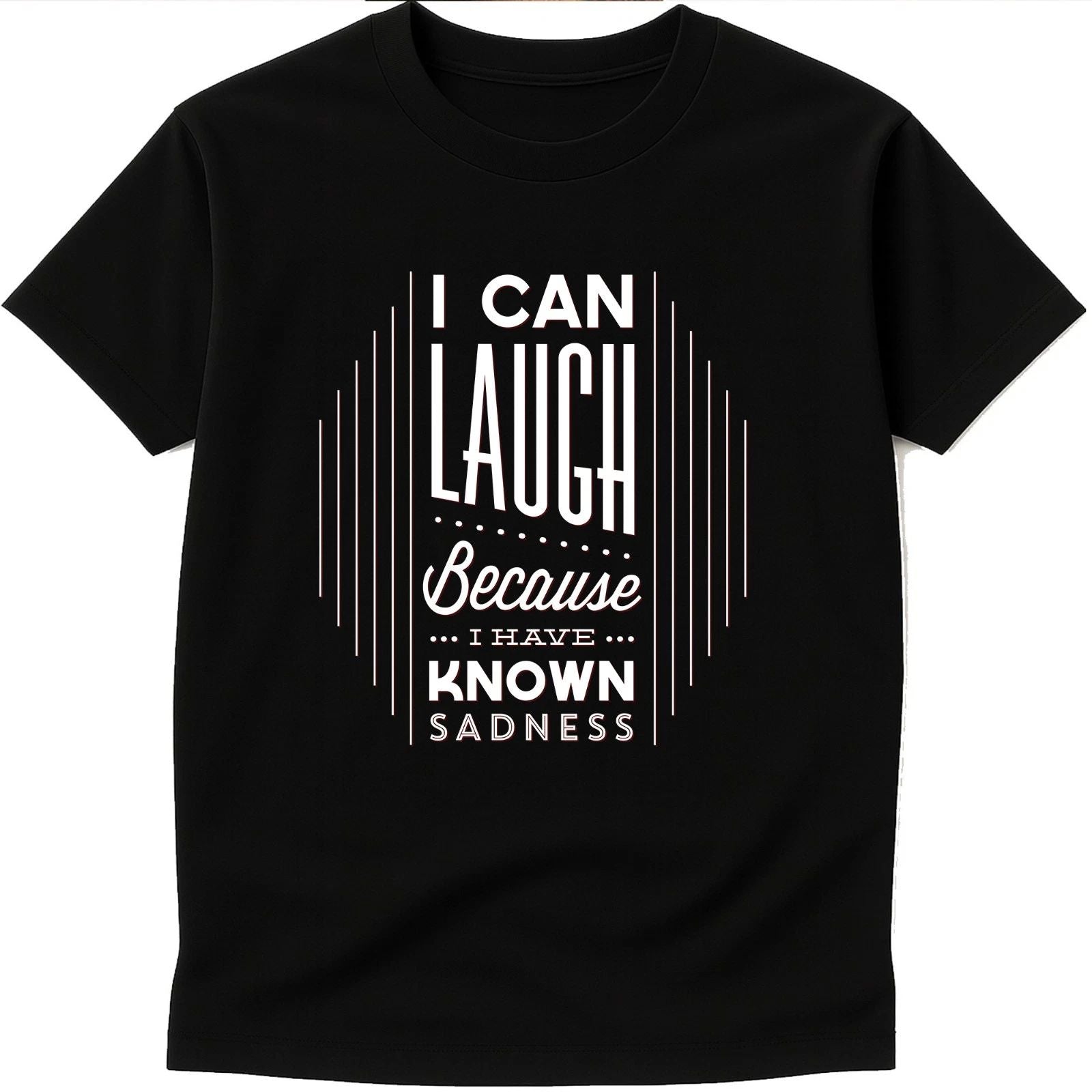 Quote T Shirt I Can Laugh Because I Know Sadness Inspirational Graphic Tee