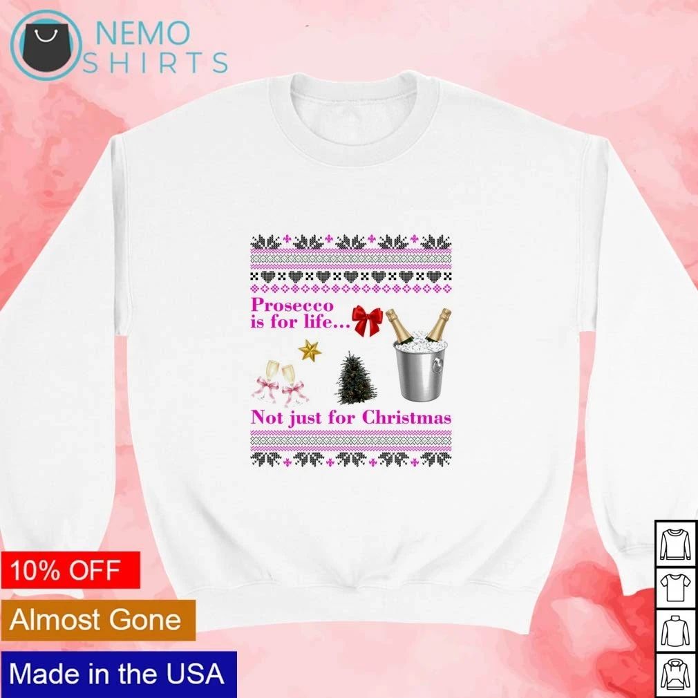 Prosecco Is for Life Not Just for Ugly Christmas shirt