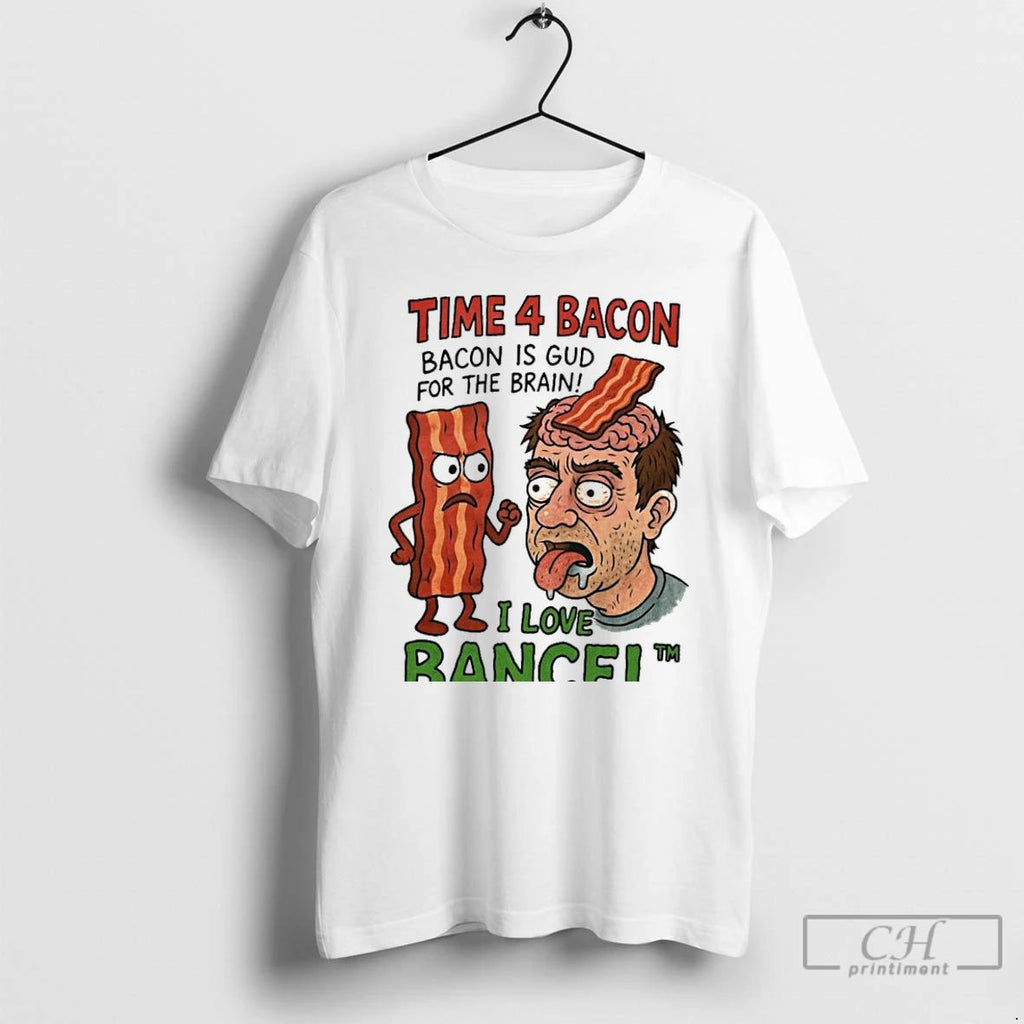 Classic Time 4 Bacon Is Good For The Brain I Love Bancel T Shirts