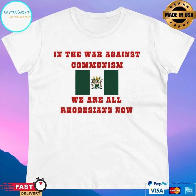 In The War Against Communism We Are All Rhodesians Now T-shirt