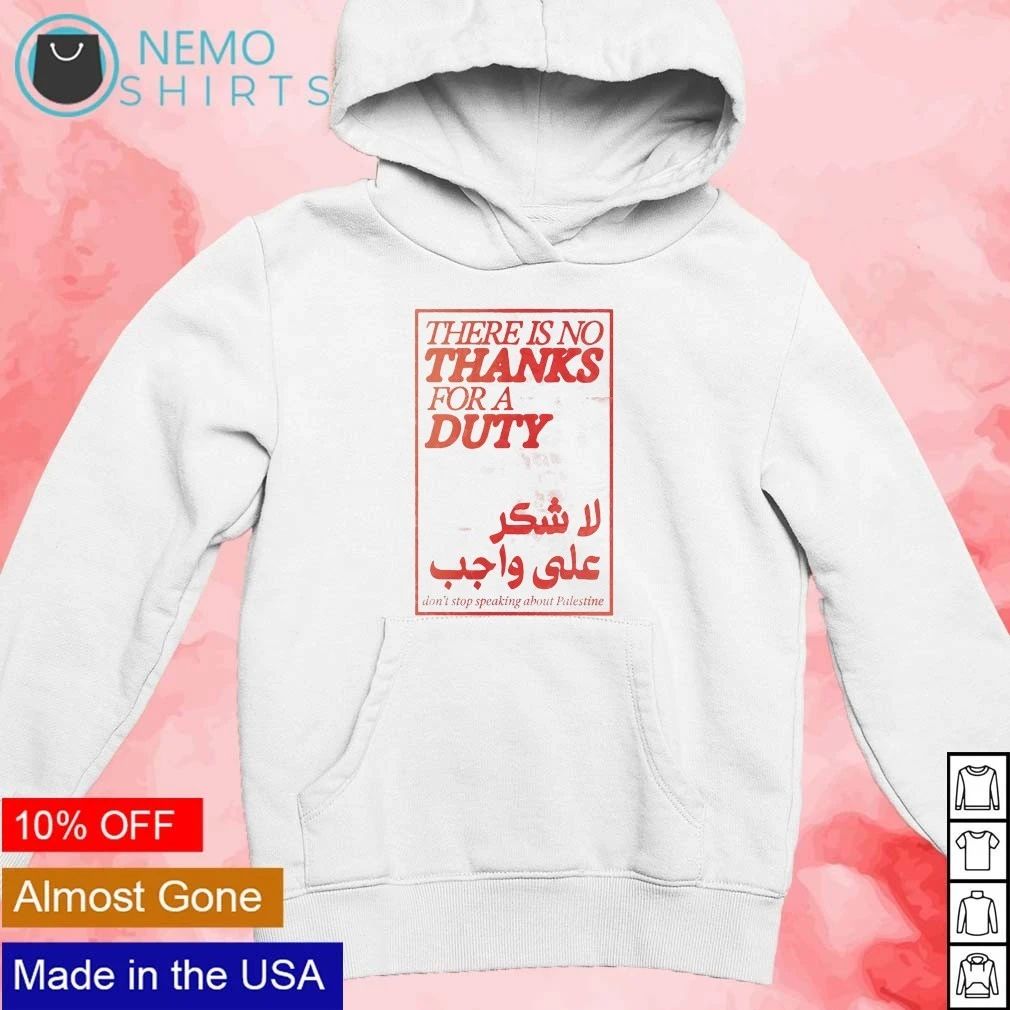 There is no thanks for a duty don’t stop speaking about Palestine shirt