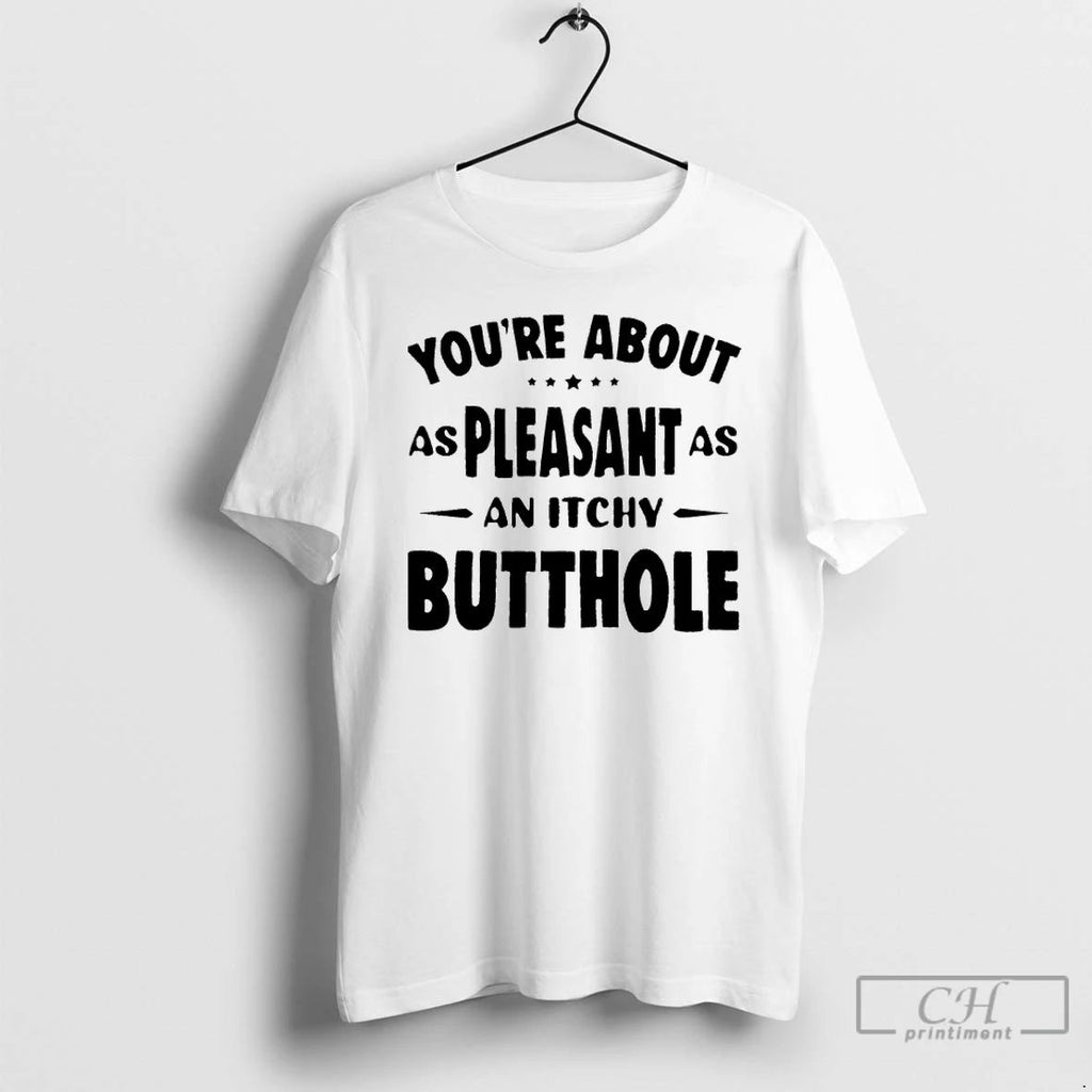 Classic Youre About As Pleasant As An Itchy Butthole T Shirts