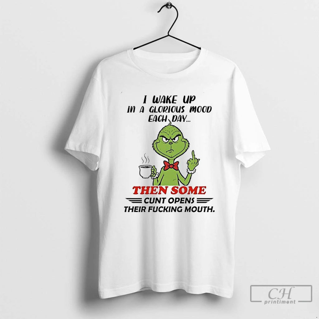 Classic Grinch I Wake Up In A Glorious Mood Each Day Then Some Cunt Opens