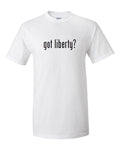 Got Liberty ?  Funny T-Shirt Black White Cotton Gift Shirt S - 5XL