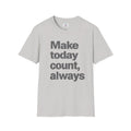Motivational Unisex T-Shirt  Make Today Count, Always Wear Gift Inspirational
