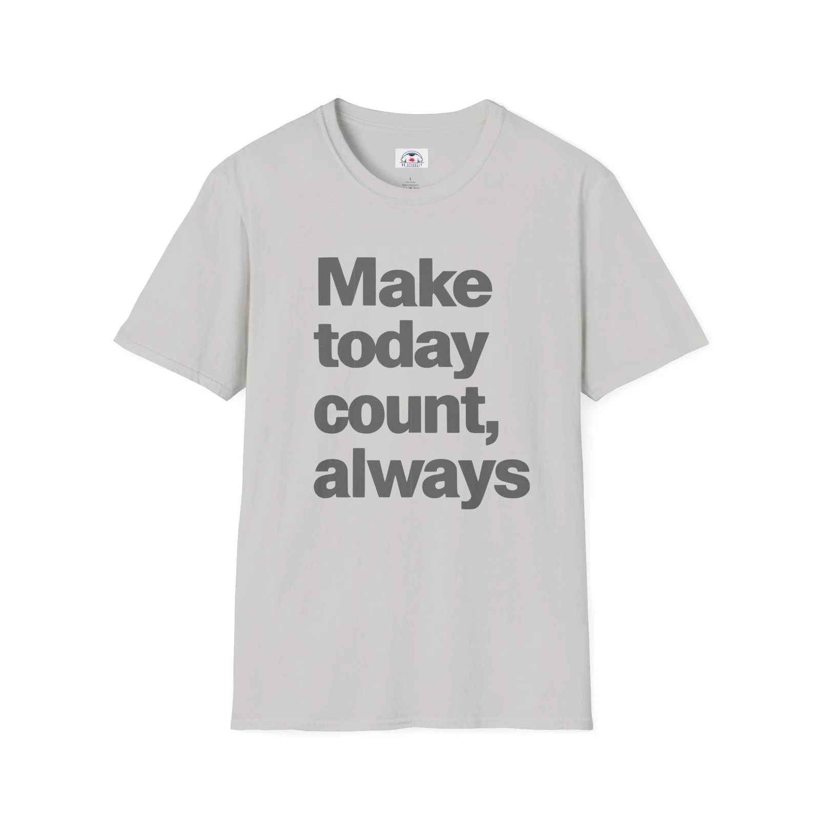 Motivational Unisex T-Shirt  Make Today Count, Always Wear Gift Inspirational