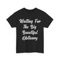 Waiting for The Big Beautiful Obituary Funny Saying Quote T-Shirt #111