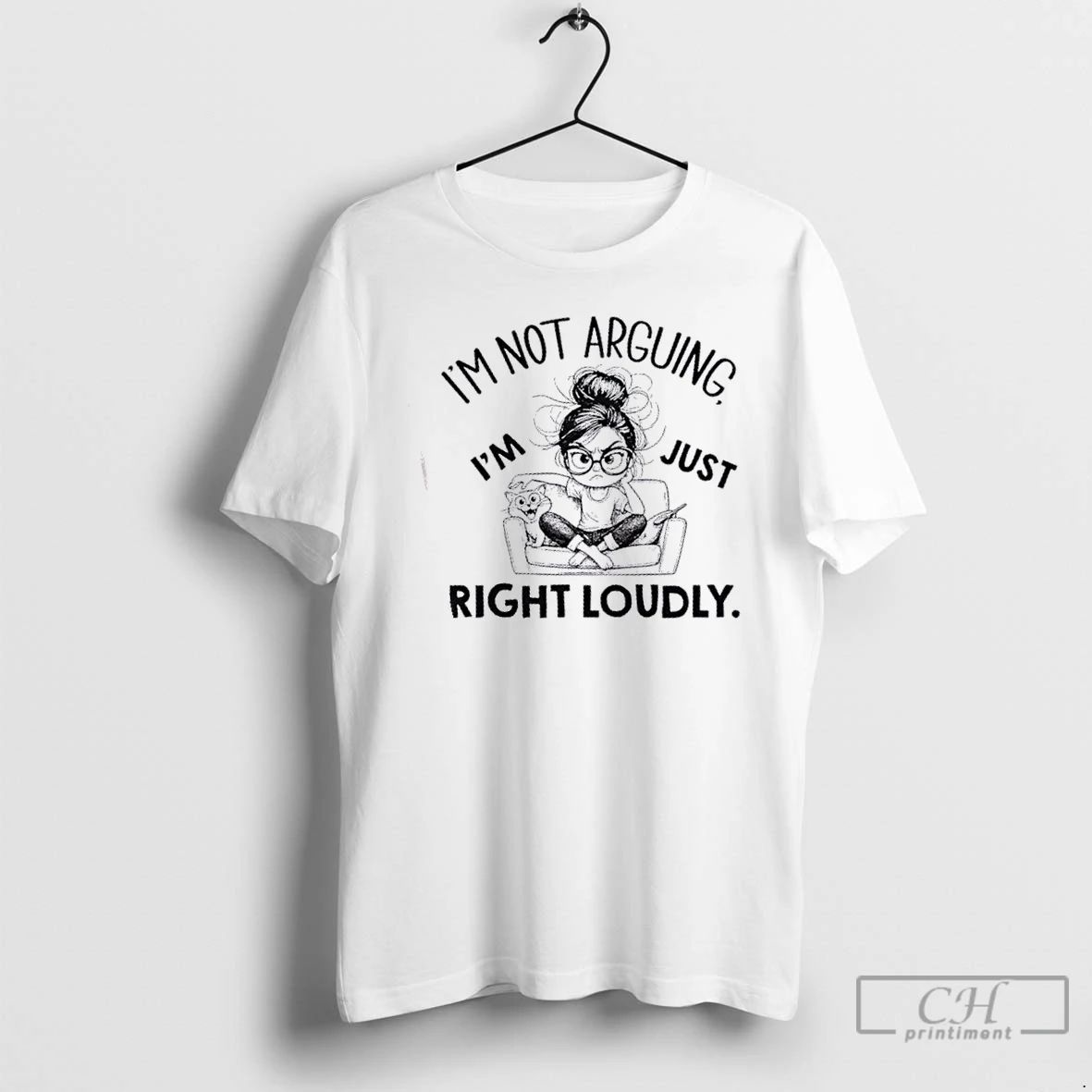 Classic Im Not Arguing Im Just Right Loudly T Shirts