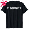 My Therapist gave up T-Shirt - All Size