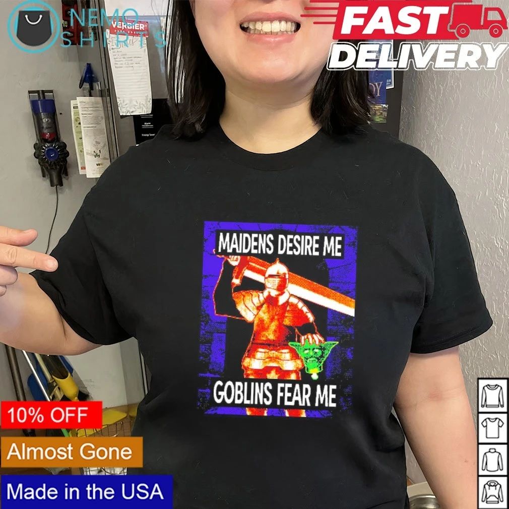 Maidens desire me goblins fear me shirt