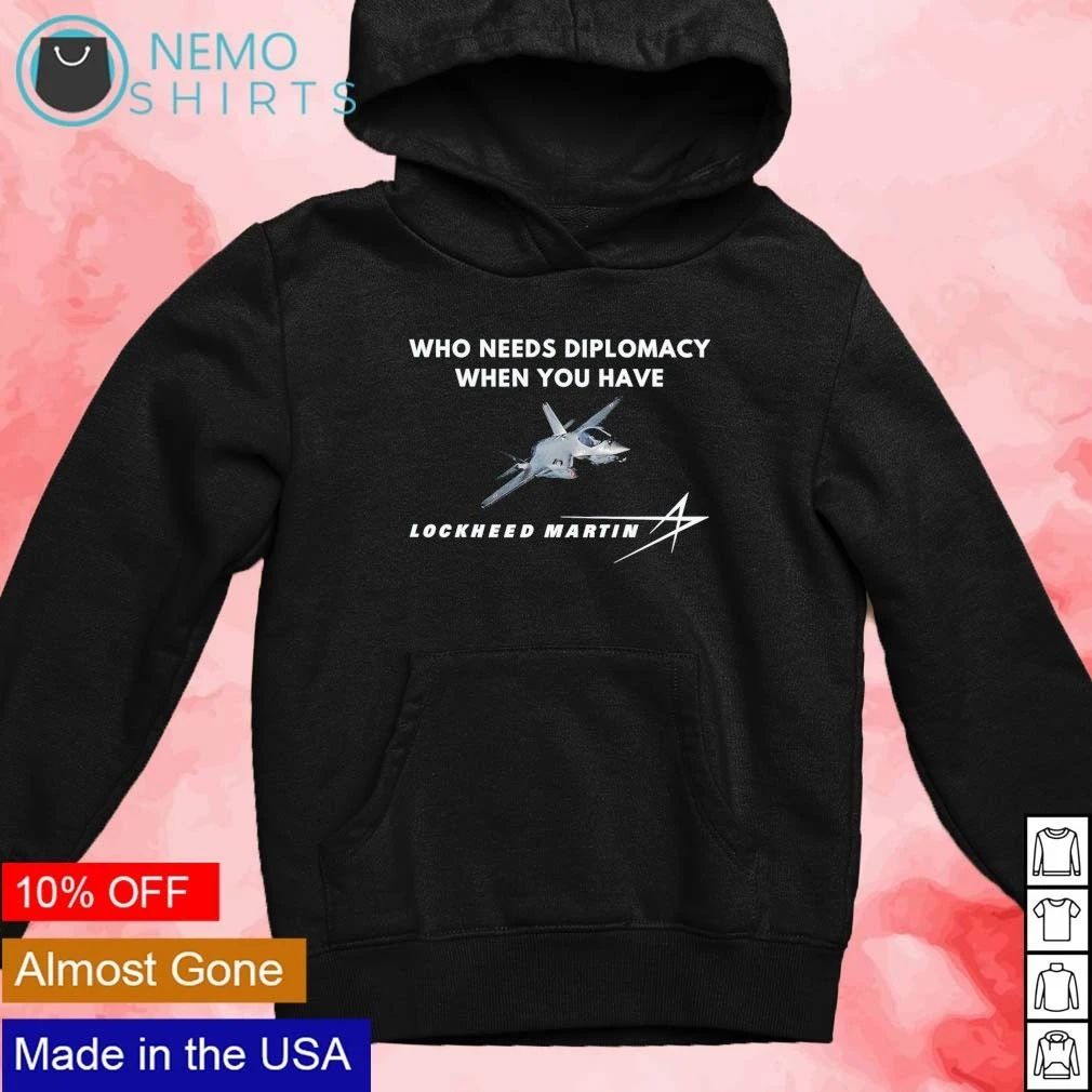 Who Needs Diplomacy When You Have Lockheed Martin shirt