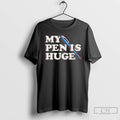 Premium My Pen Is Huge T Shirts