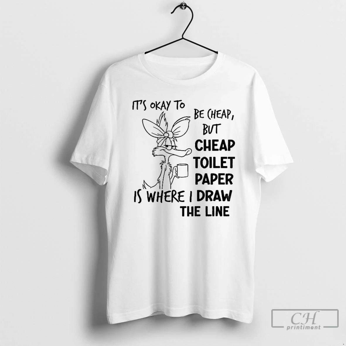 Classic Wile E Coyote Its Okay To Be Cheap But Cheap Toilet Paper Is Where