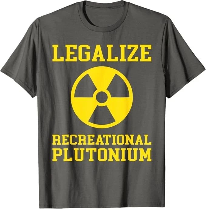 Legalize Recreational Plutonium T-Shirt