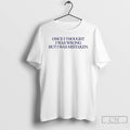 Premium Once I Thought I Was Wrong But I Was Mistaken T Shirts