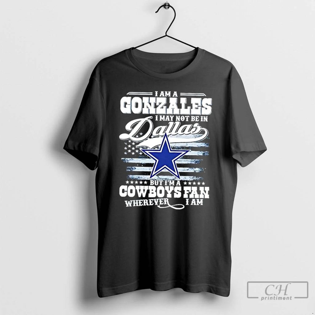 Classic I Am A Gonzales I May Not Be In Dallas But Im A Cowboys
