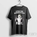 Premium If They Talk Behind Yo Back Fart T Shirts