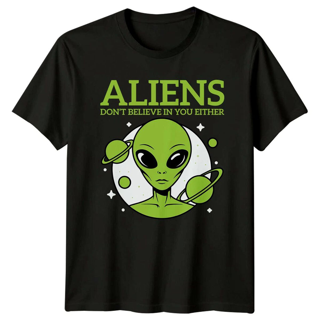 Aliens Don't Believe In You Either Alien Sarcastic Graphic T-Shirt