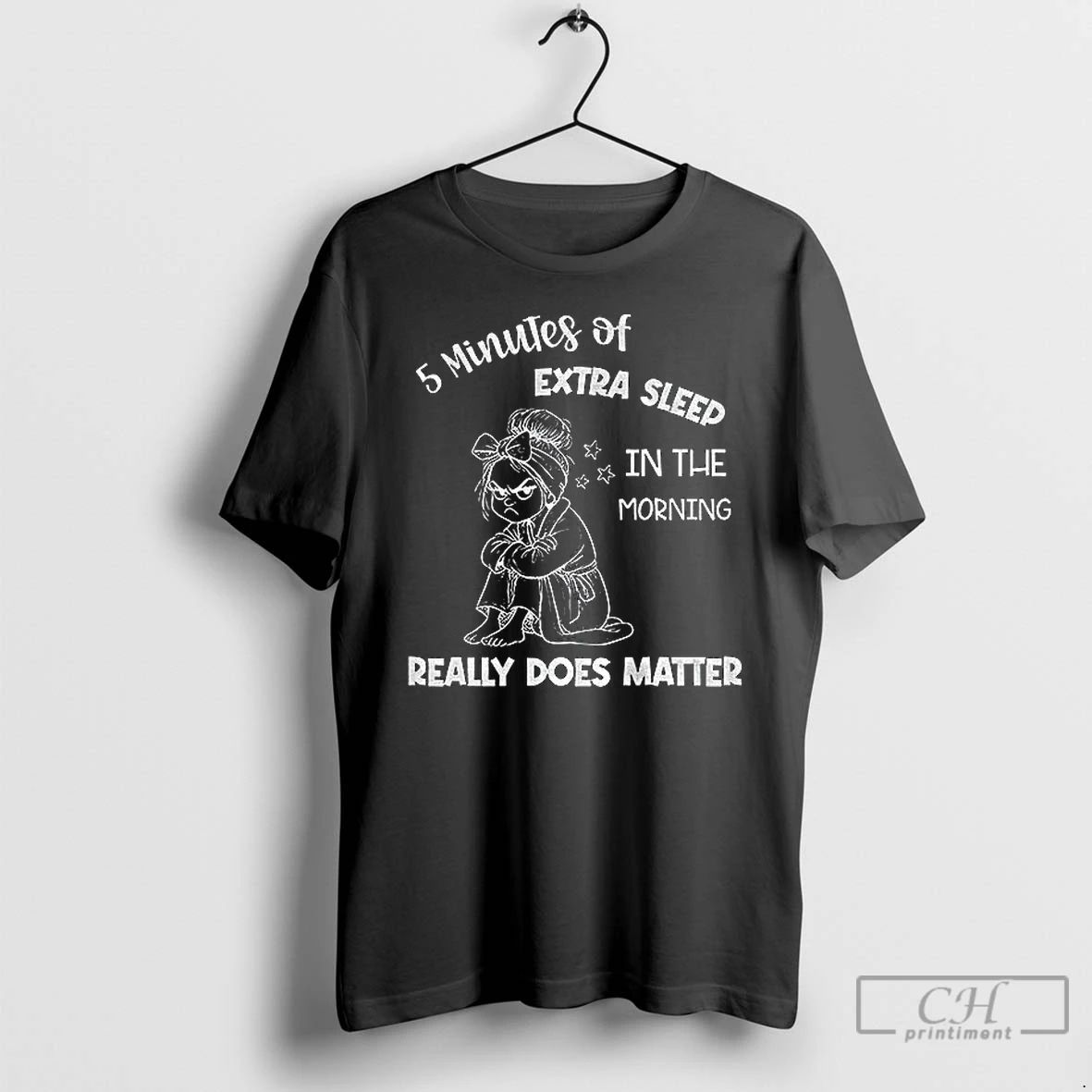 Classic Girl 5 Minutes Of Extra Sleep In The Morning Really Does Matter T Shirts
