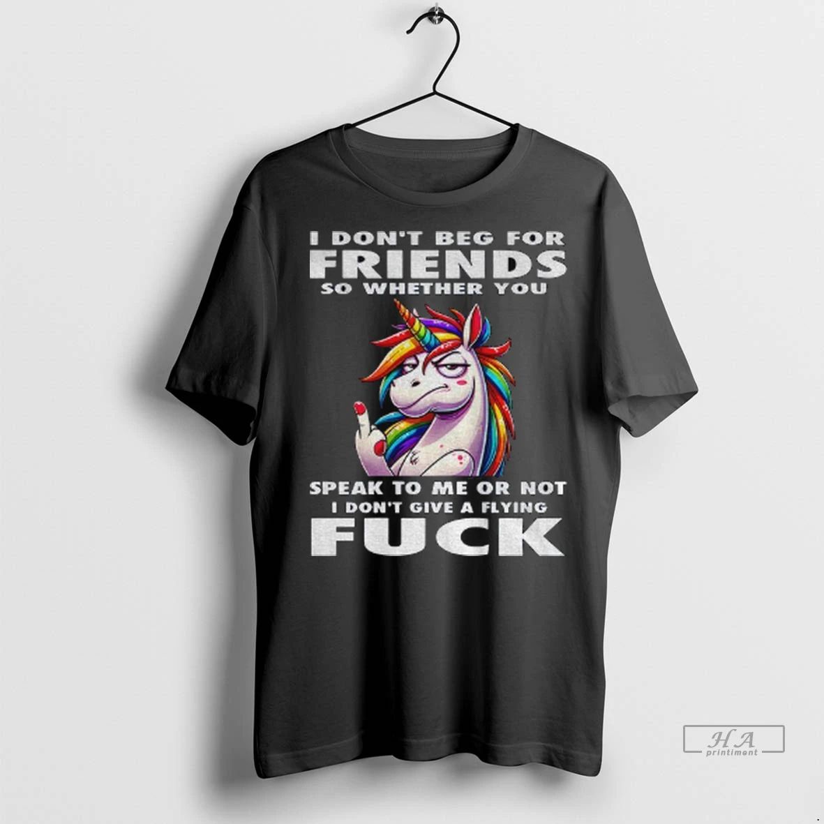 Trendy Officials Unicorn I Dont Beg For Friends So Whether You Speak To Me Or