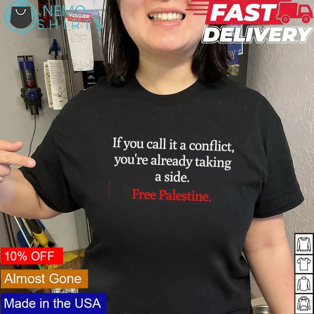If you call it a conflict you’re already taking a side Free Palestine shirt
