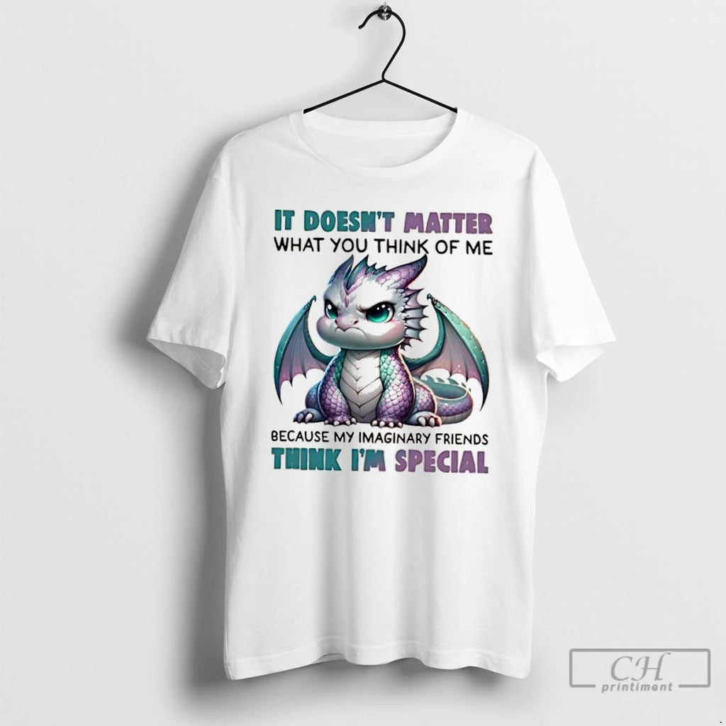 Classic Dragon It Doesnt Matter What You Think Of Me Because My Imaginary Friends Think