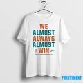 We Almost Always Almost Win Miami Dolphins Football Tshirts Sweater