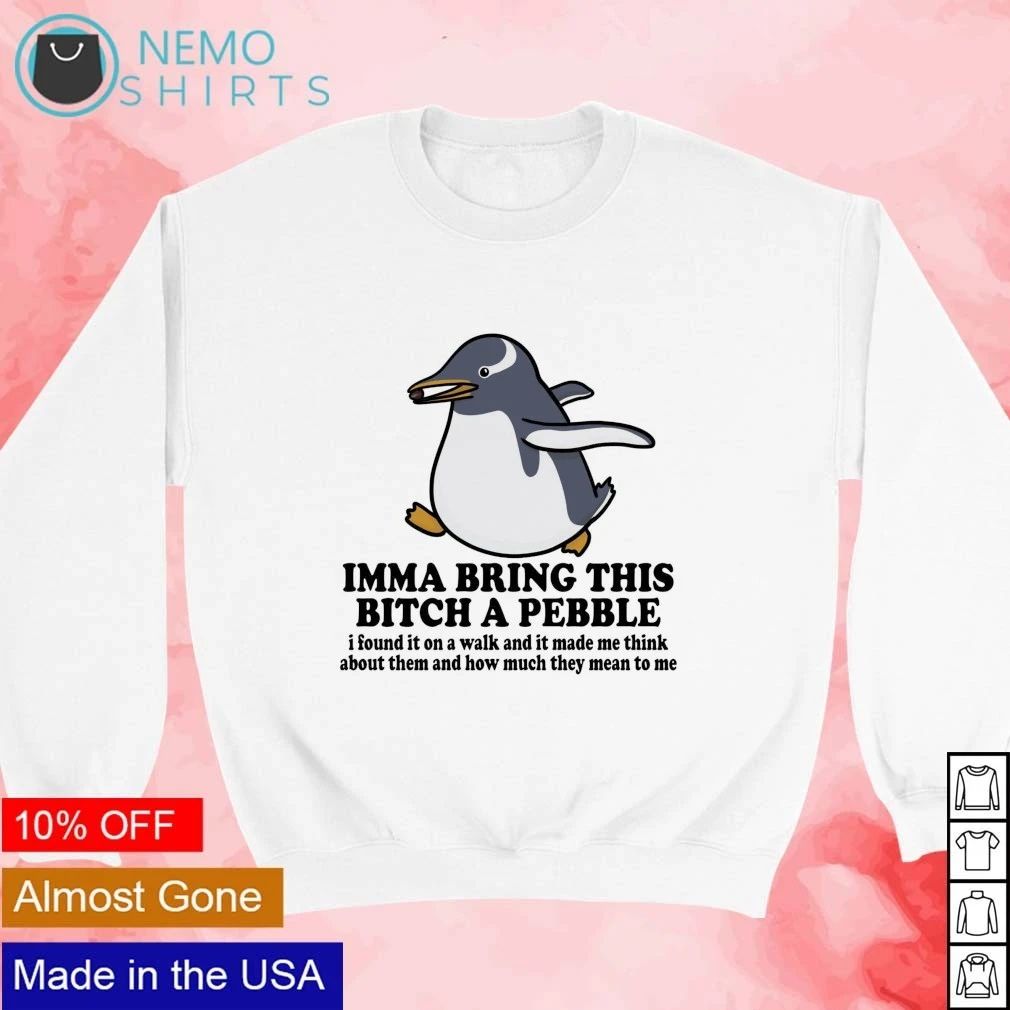 Imma Bring This Bitch a Pebble Penguin Quote shirt