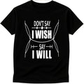 Motivational Quote T Shirt Don’t Say I Wish Say I Will Inspirational Graphic Tee