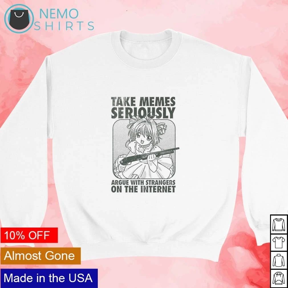 Cardcaptor Sakura Take memes seriously Argue with strangers on the internet shirt