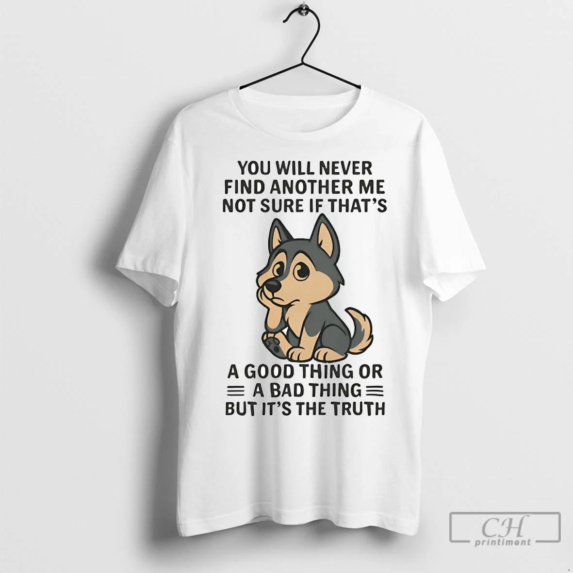 Premium Husky You Will Never Find Another Me Not Sure If Thats Good Thing
