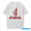 Gnome Mama Didnt Raise A Bitch And If She Did It Was My Brother Tshirts