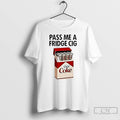 Classic Pass Me A Fridge Cig Diet Coke Fridge Cigarettes T Shirts Hoodie Longsleeve