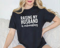 Raising My Husband Is Exhausting T-Shirt, Anniversary Gift