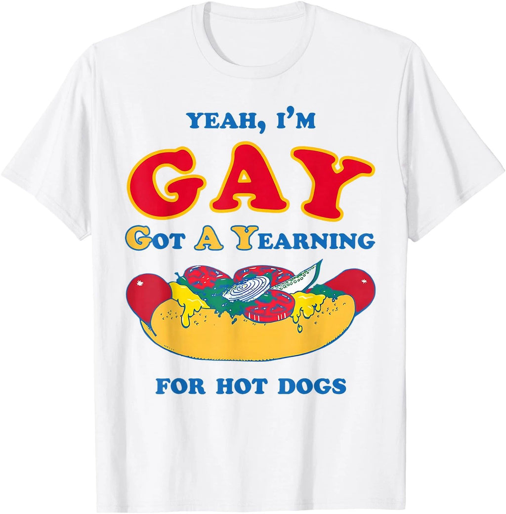 Yeah IM Gay Got A Yearning For Hot Dogs Funny Meme LGBTQ T Shirt