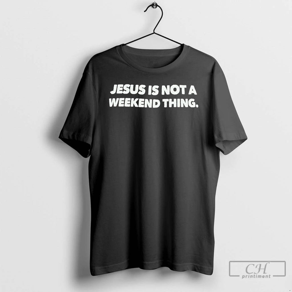 Premium Jesus Is Not A Weekend Thing T Shirts