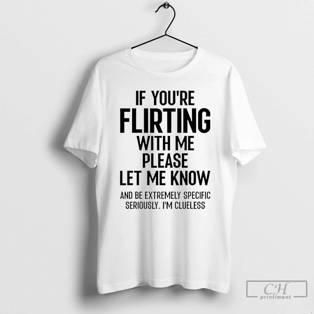 Premium If You Are Flirting With Me Please Let Know T Shirts